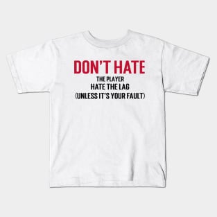 Don't hate the player, hate the lag. (Unless it's your fault.) Kids T-Shirt